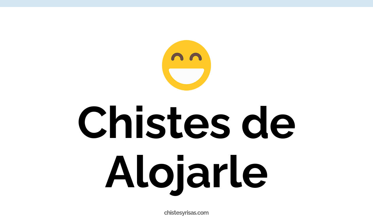 chistes de alojarle