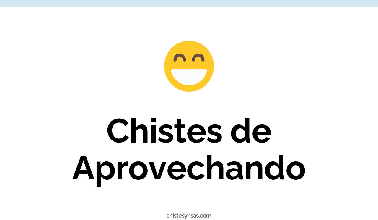chistes de aprovechando