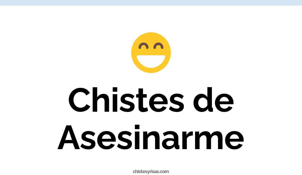 chistes de asesinarme
