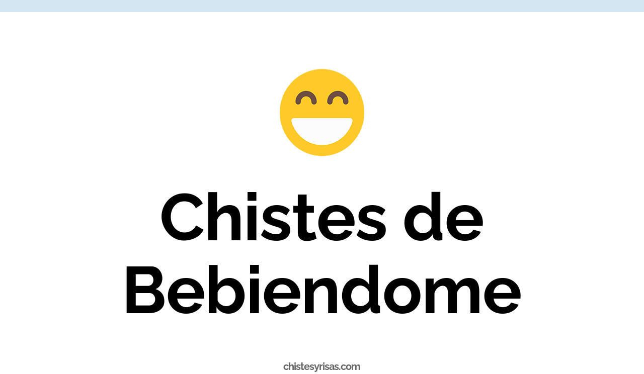 chistes de bebiendome