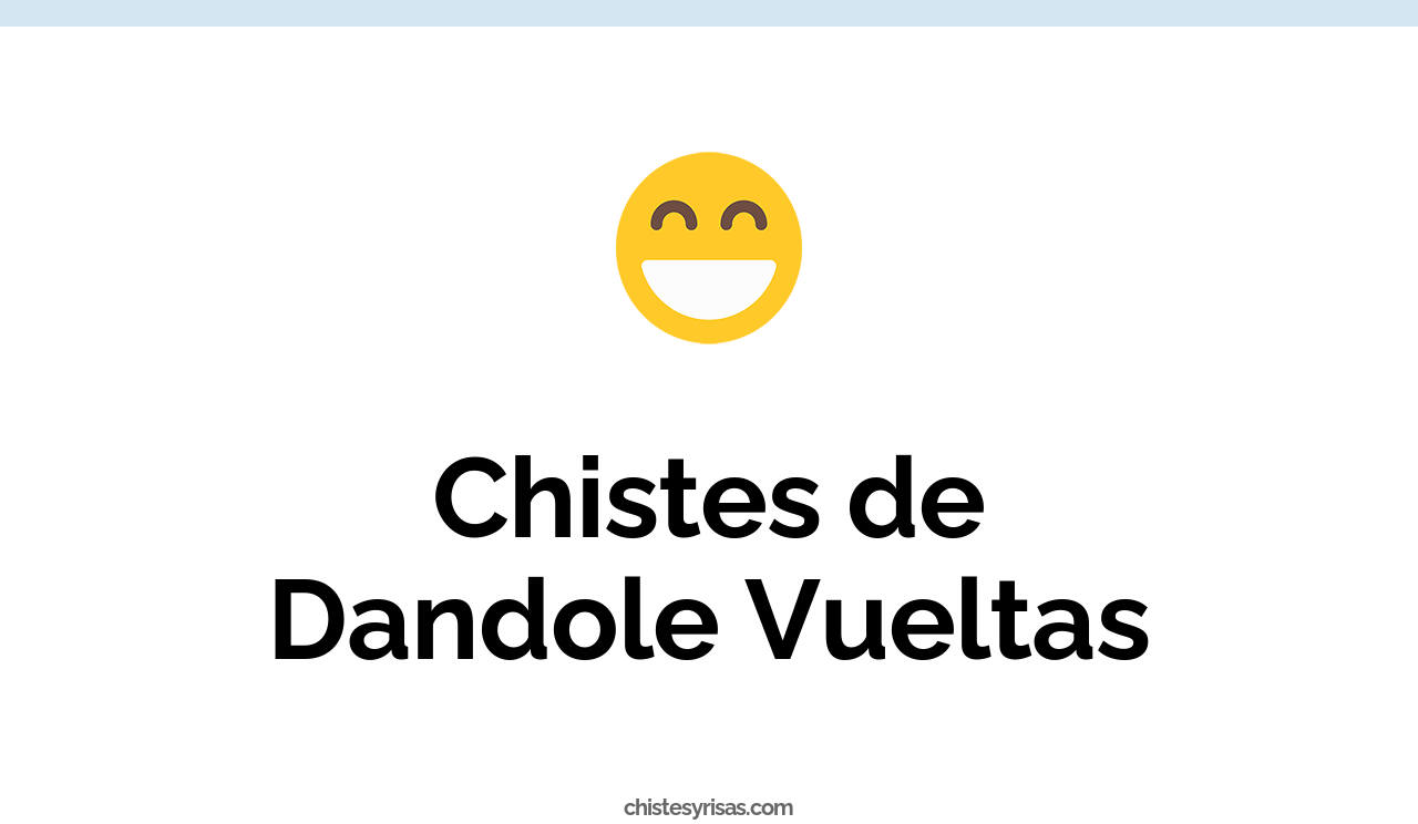 chistes de dandole vueltas
