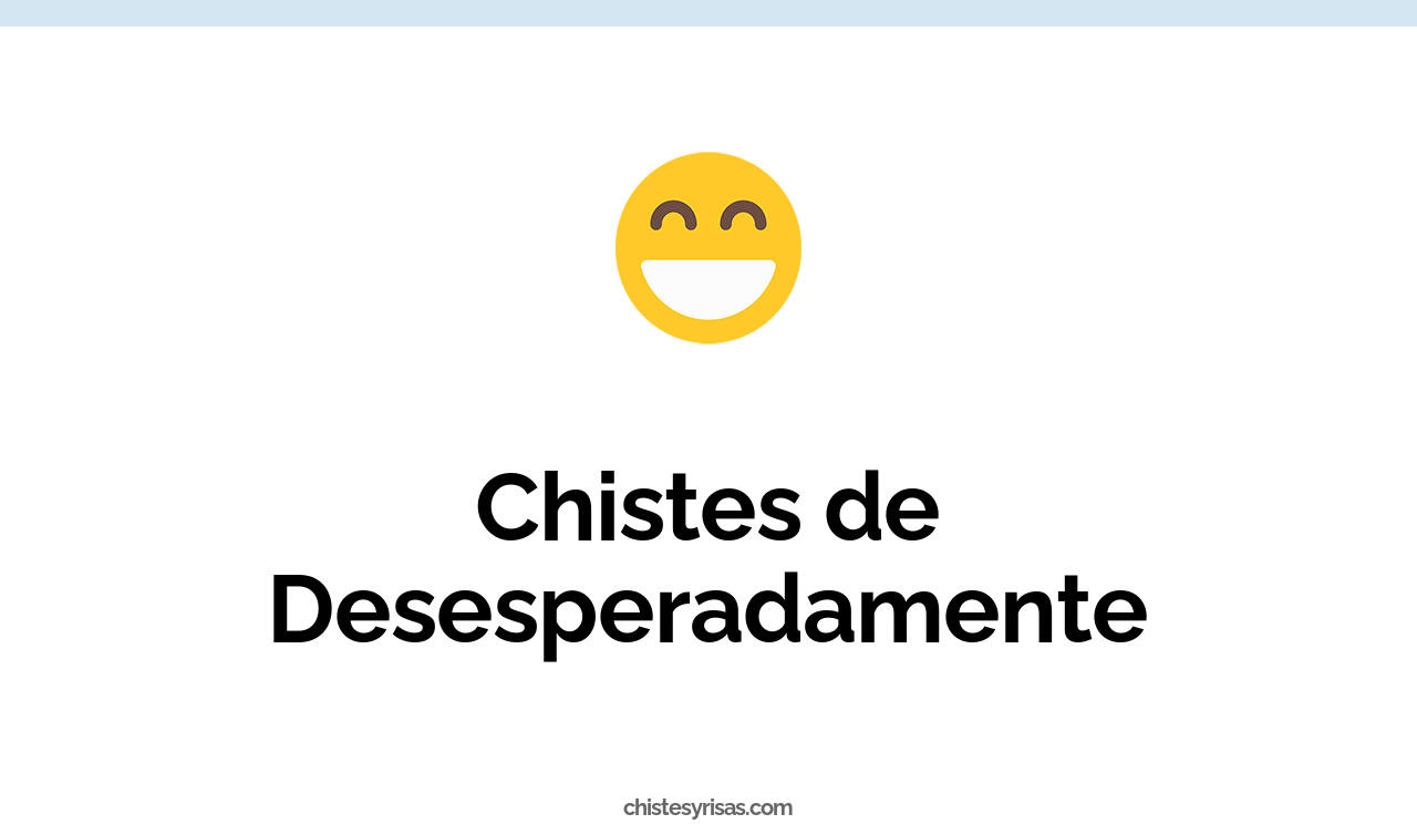 chistes de desesperadamente