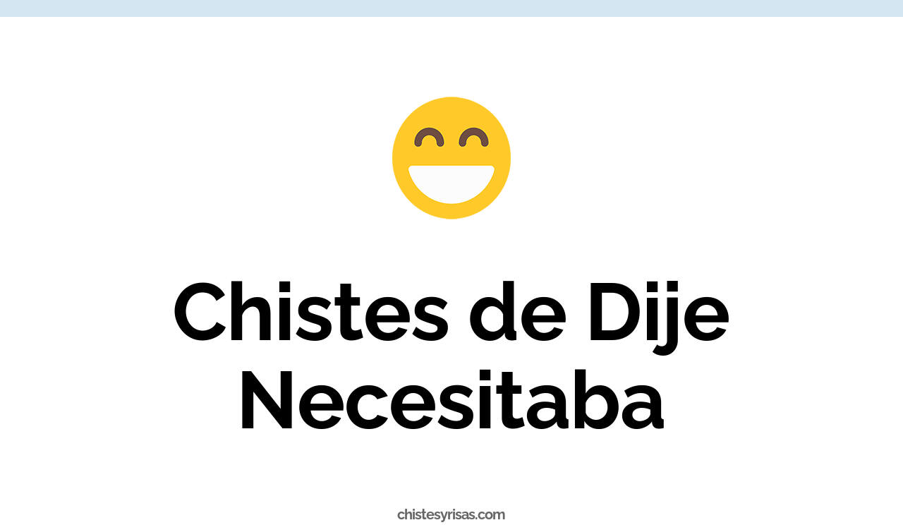 chistes de dije necesitaba