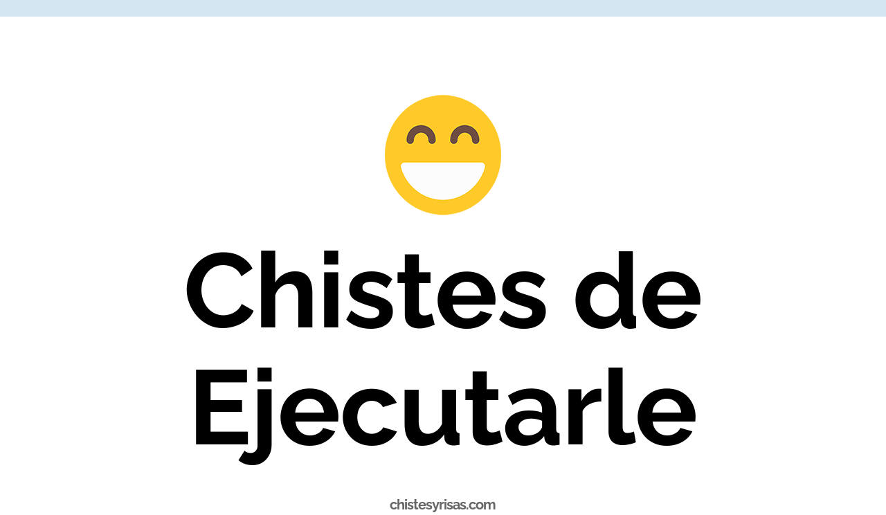 chistes de ejecutarle