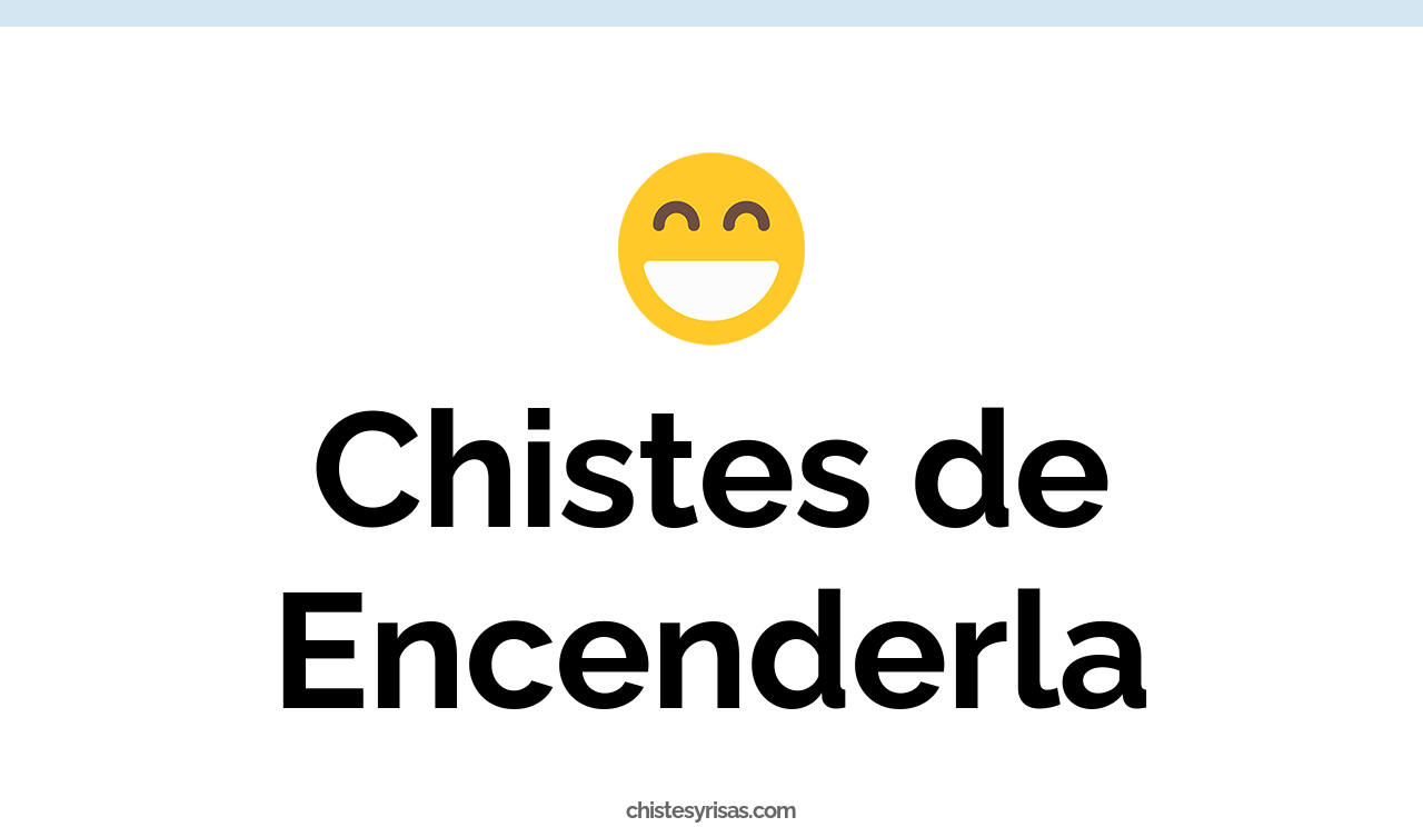 chistes de encenderla
