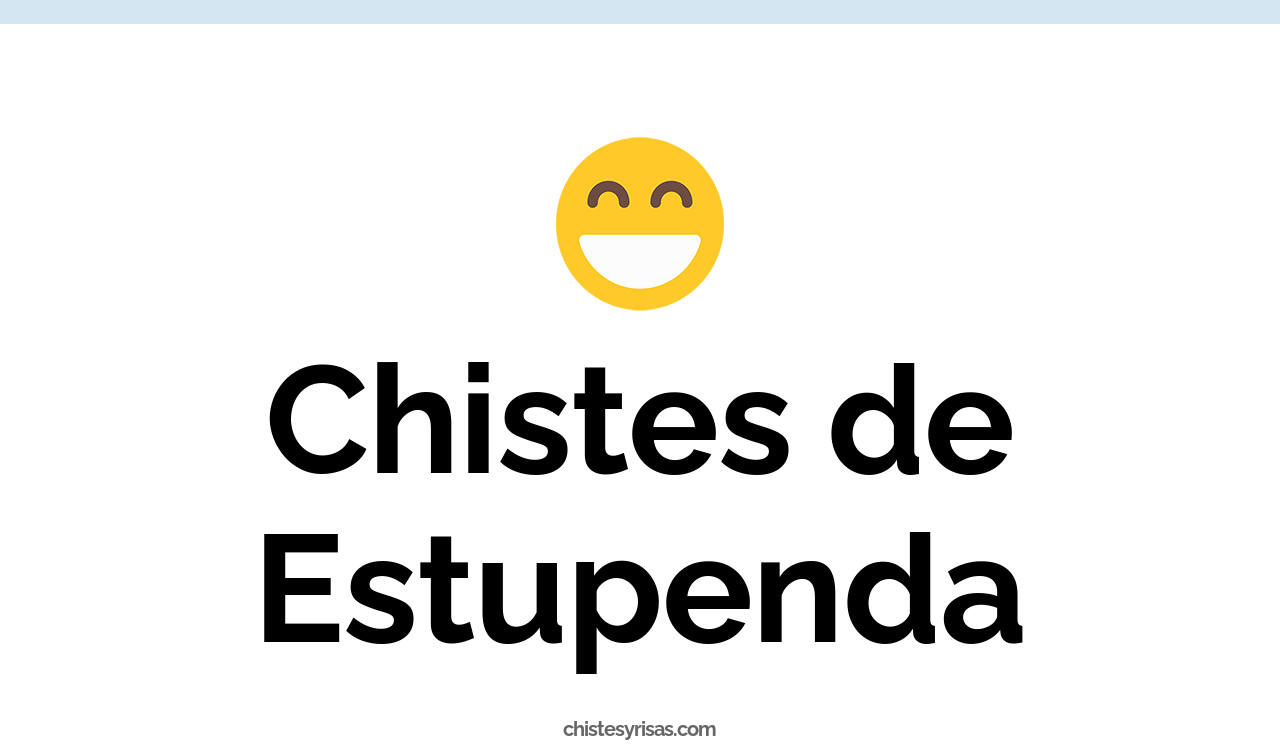 chistes de estupenda