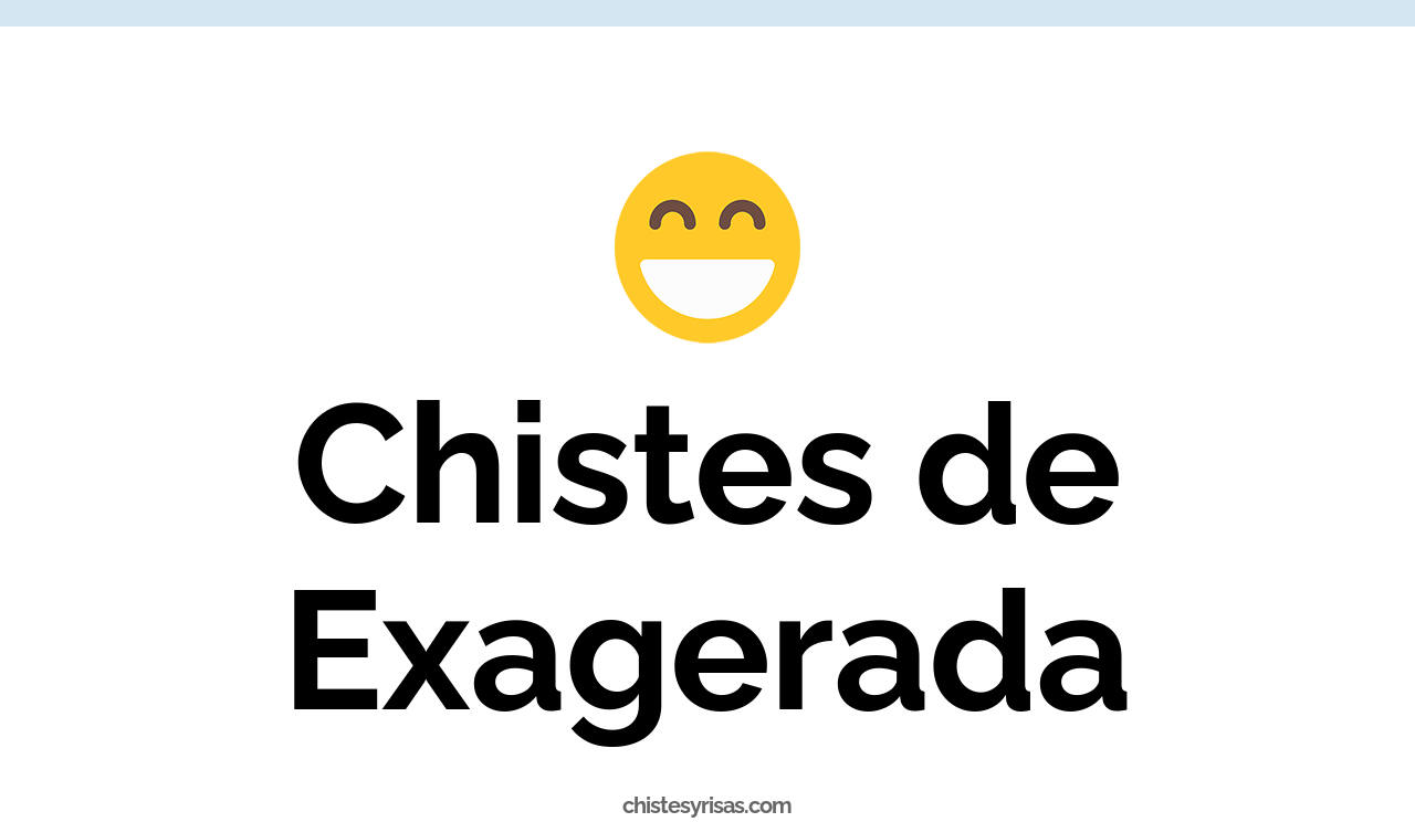chistes de exagerada