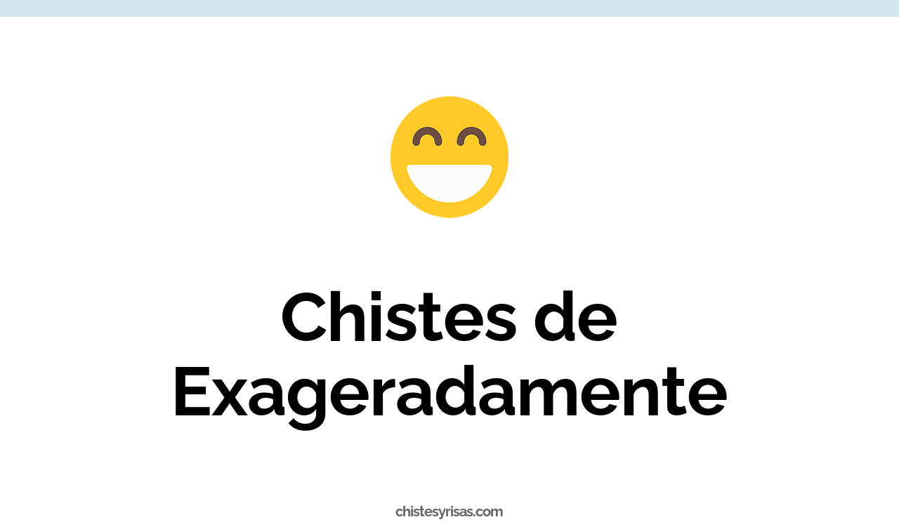 chistes de exageradamente