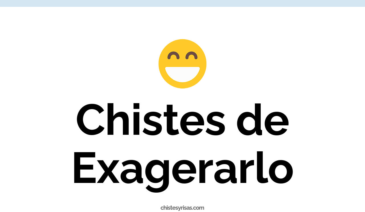 chistes de exagerarlo