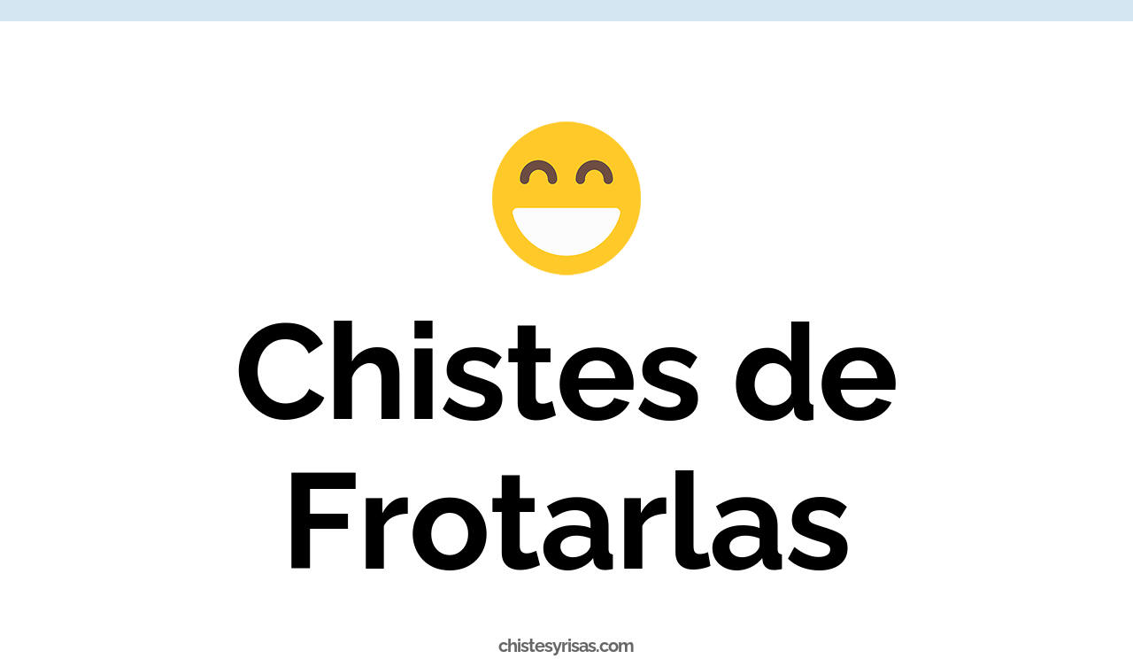 chistes de frotarlas
