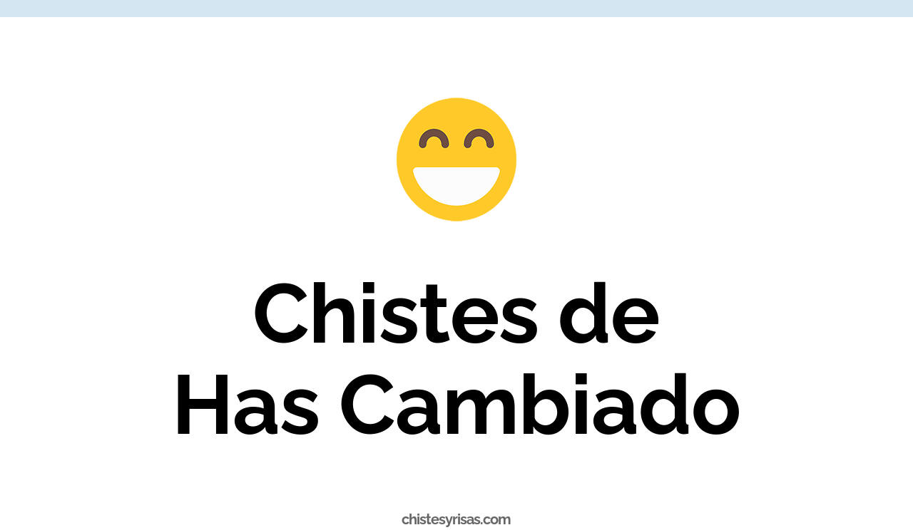chistes de has cambiado