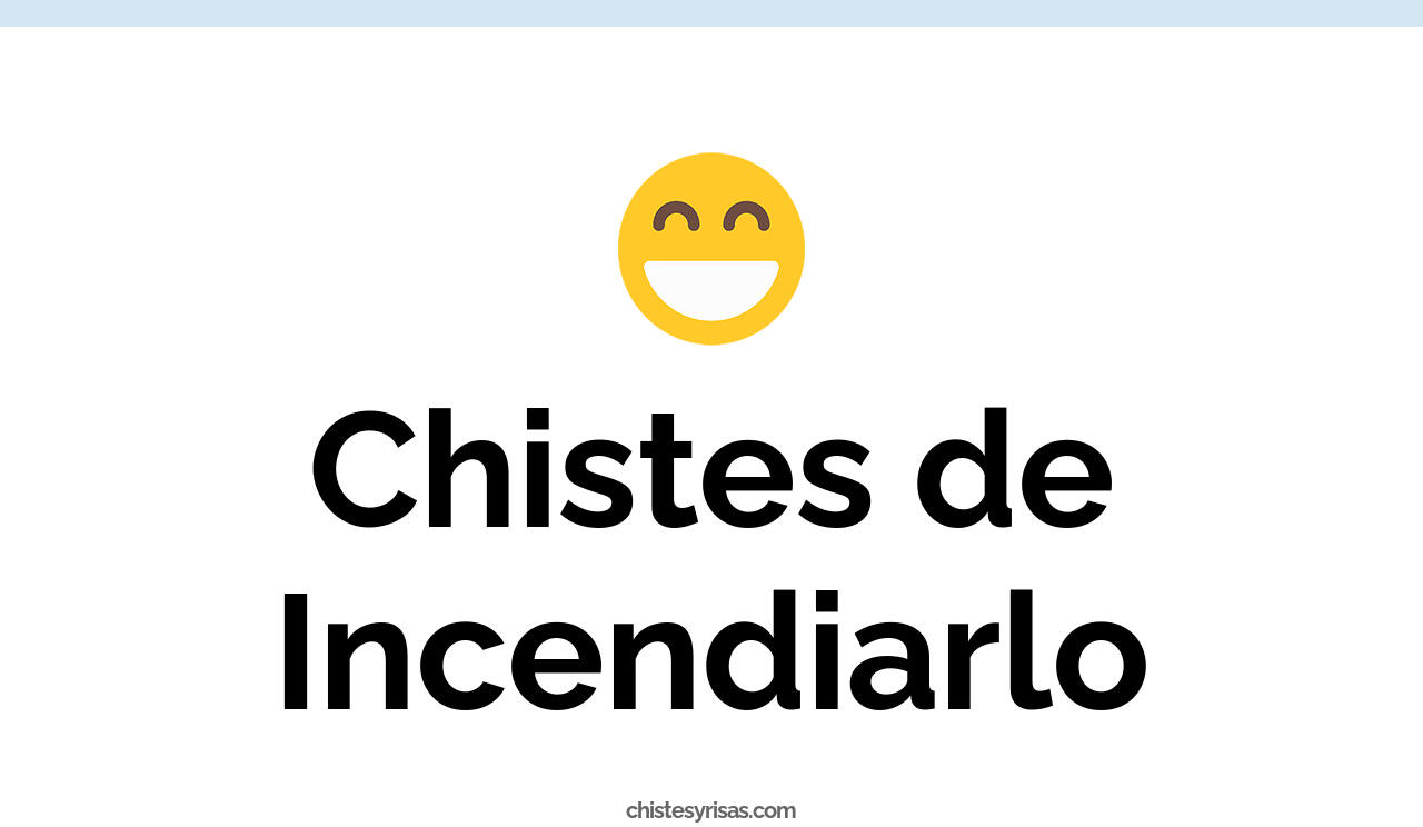 chistes de incendiarlo