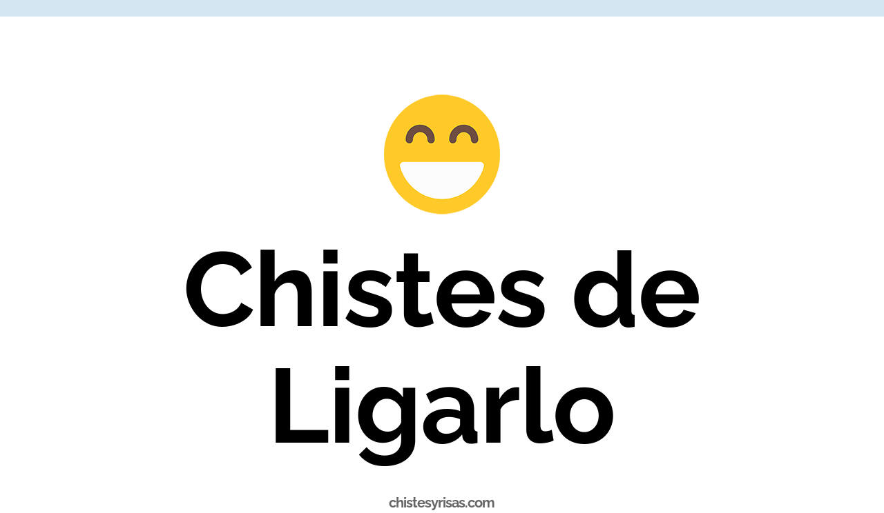chistes de ligarlo