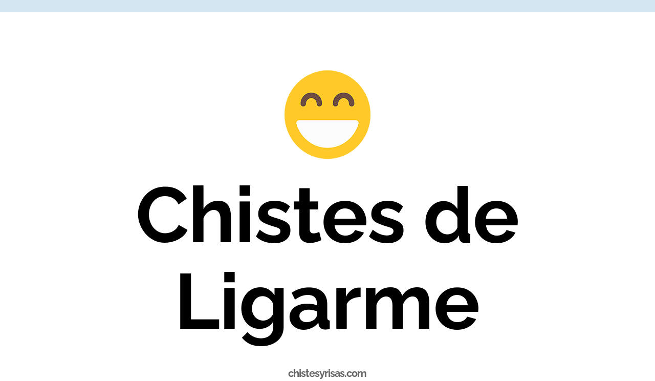 chistes de ligarme