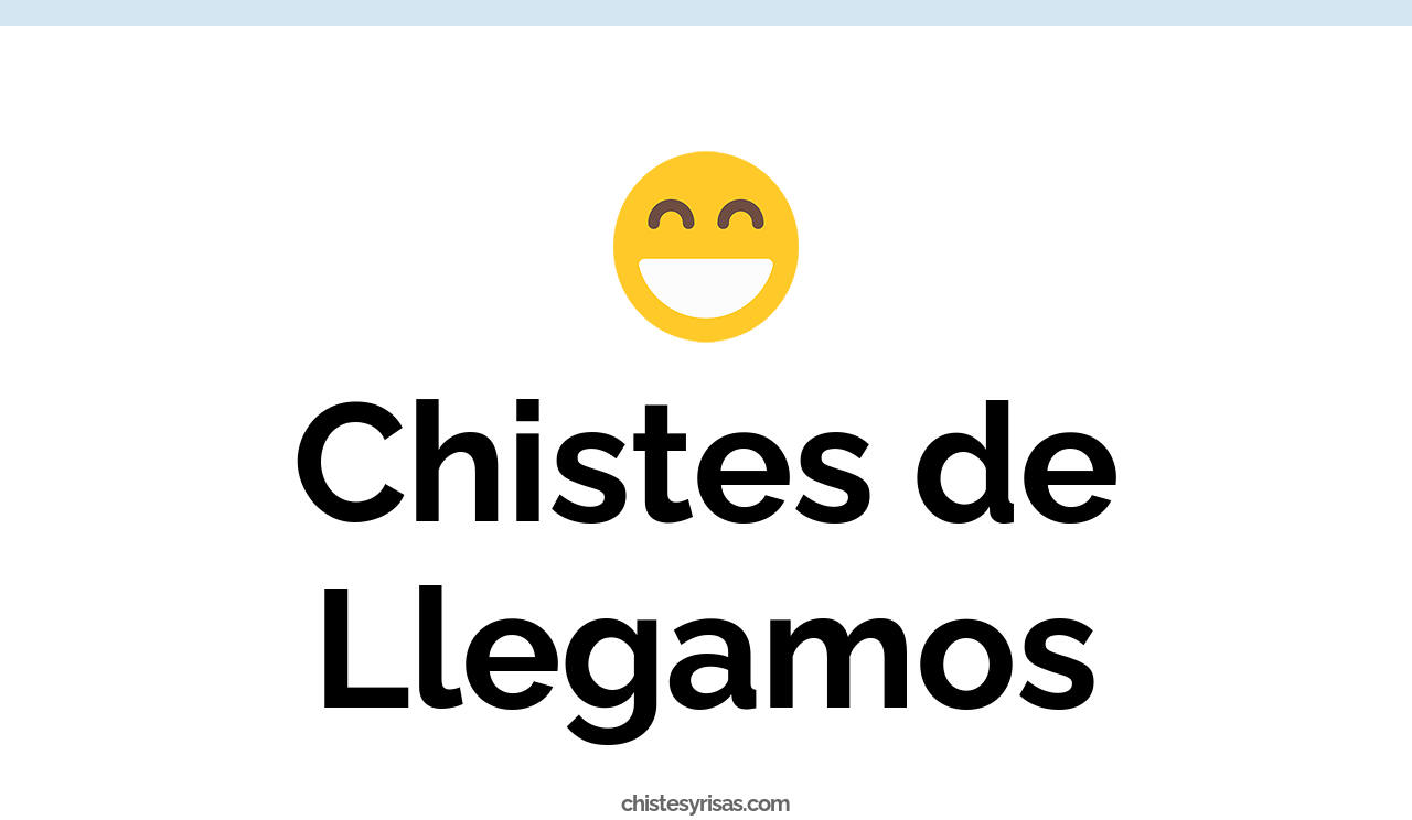 chistes de llegamos