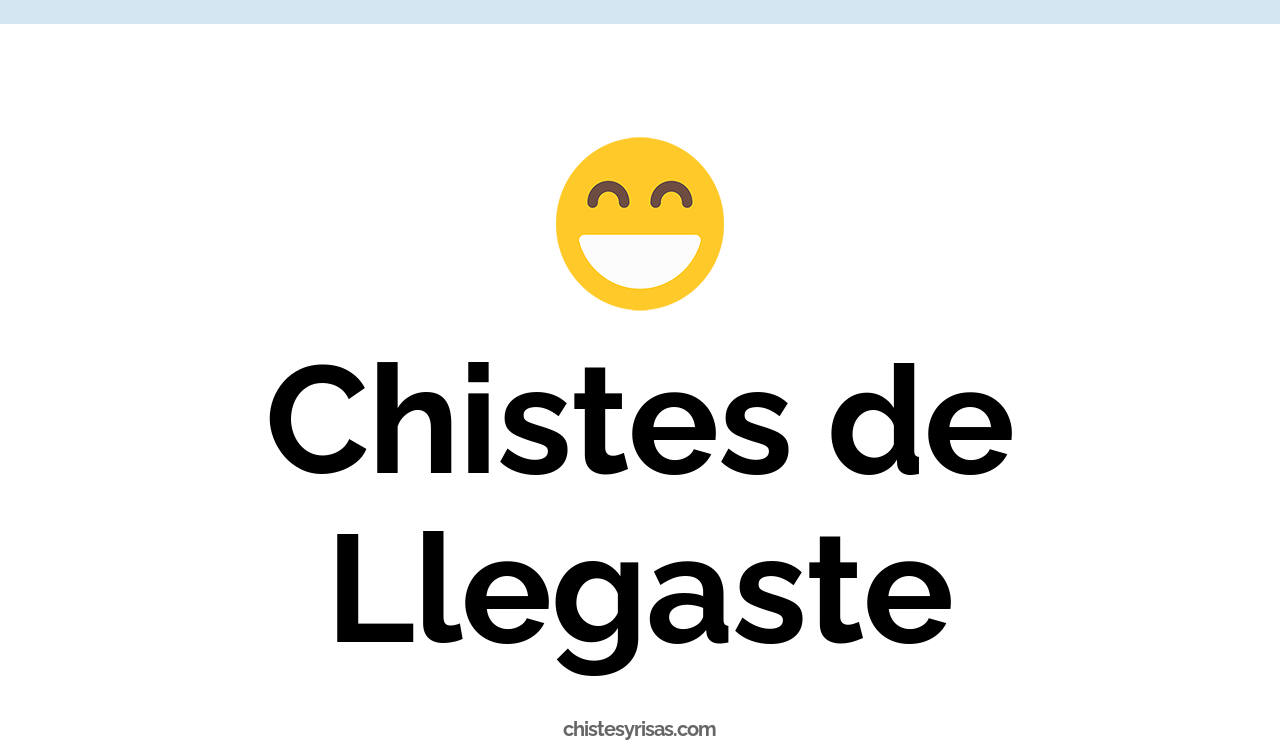 chistes de llegaste