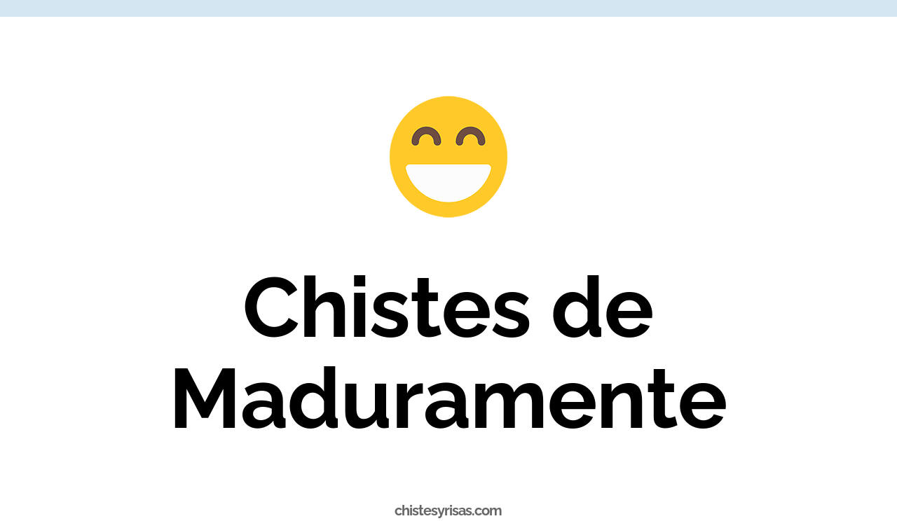chistes de maduramente