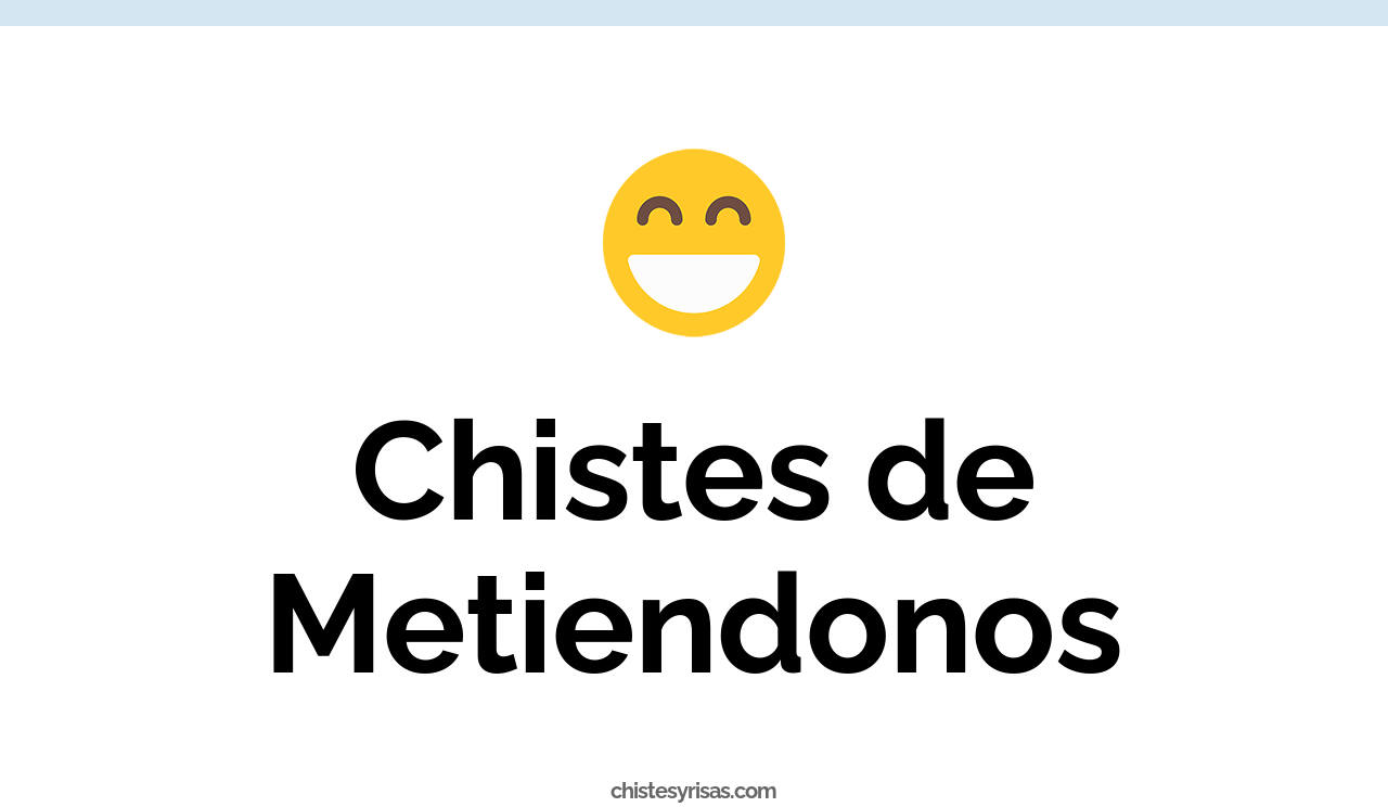 chistes de metiendonos
