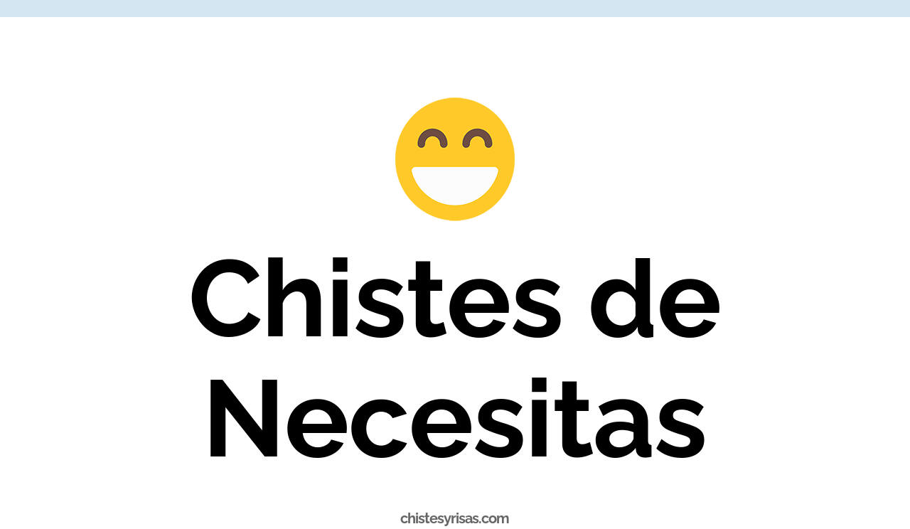 chistes de necesitas
