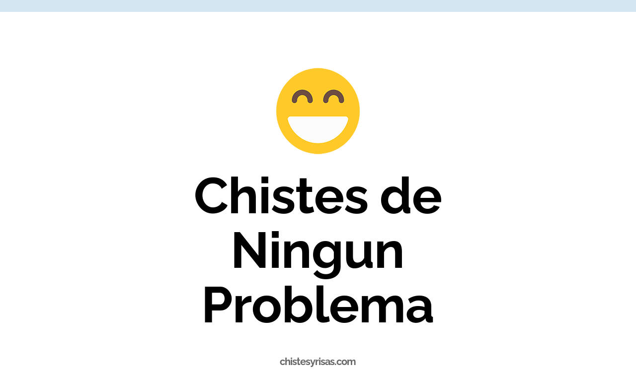 chistes de ningun problema