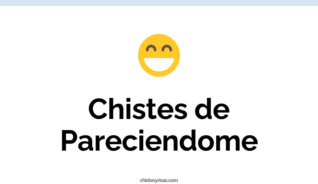 chistes de pareciendome