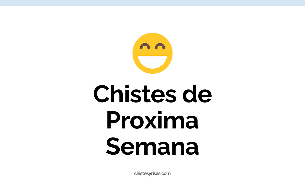chistes de proxima semana