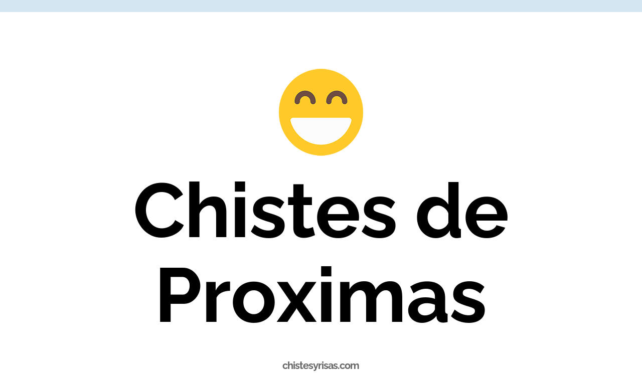chistes de proximas