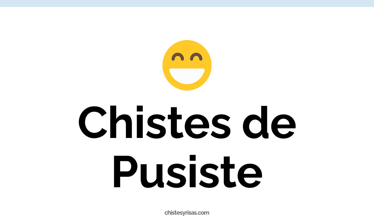 chistes de pusiste
