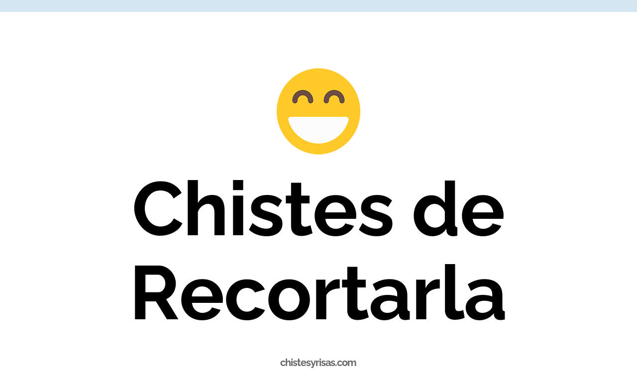 chistes de recortarla
