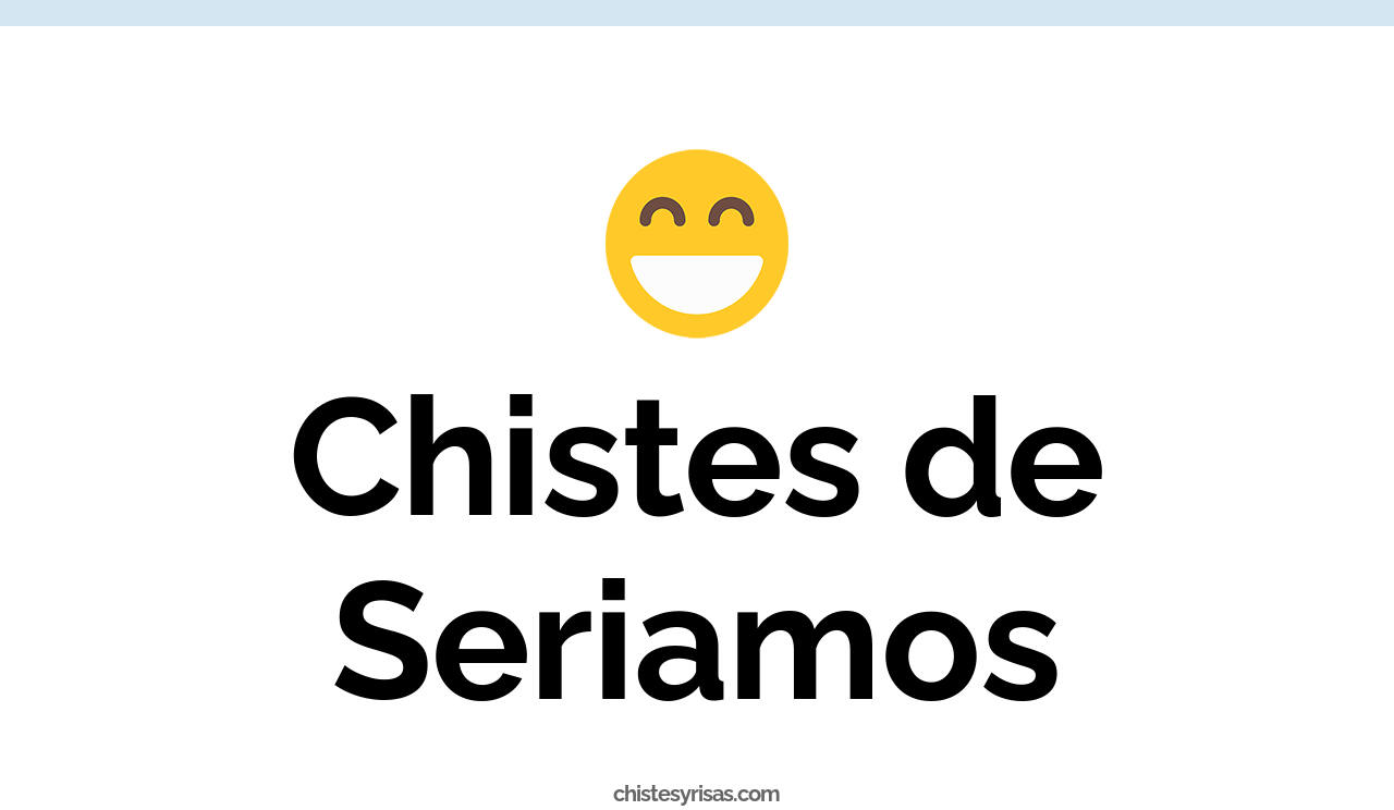 chistes de seriamos