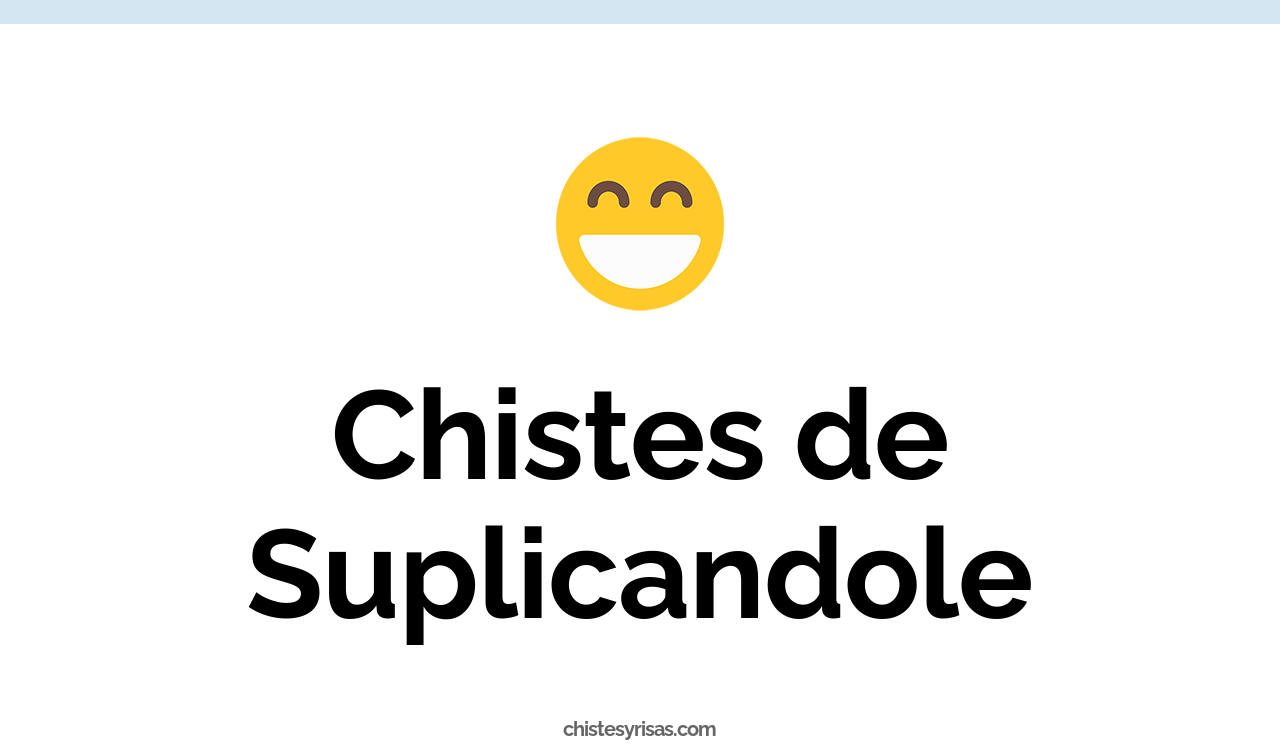 chistes de suplicandole