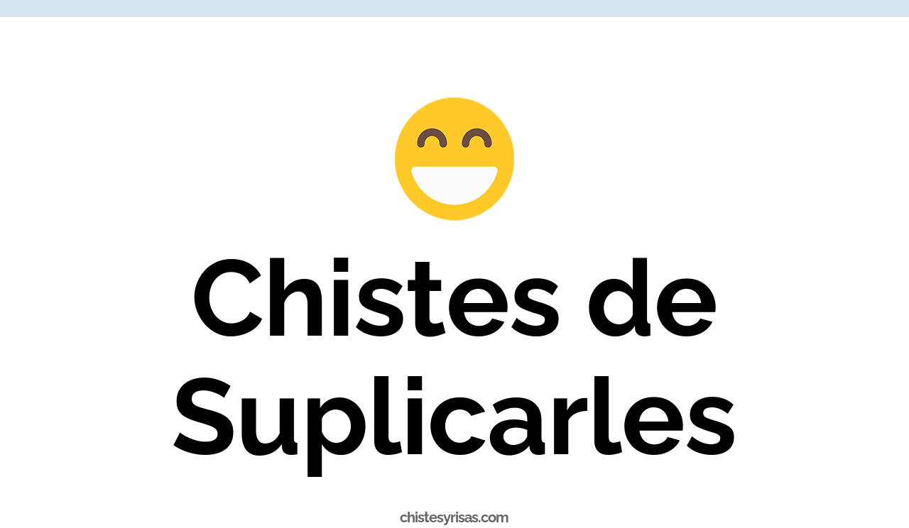 chistes de suplicarles