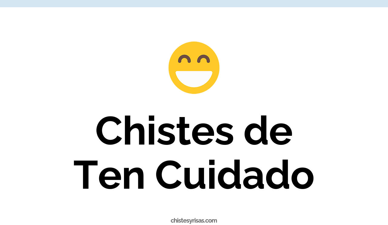 chistes de ten cuidado