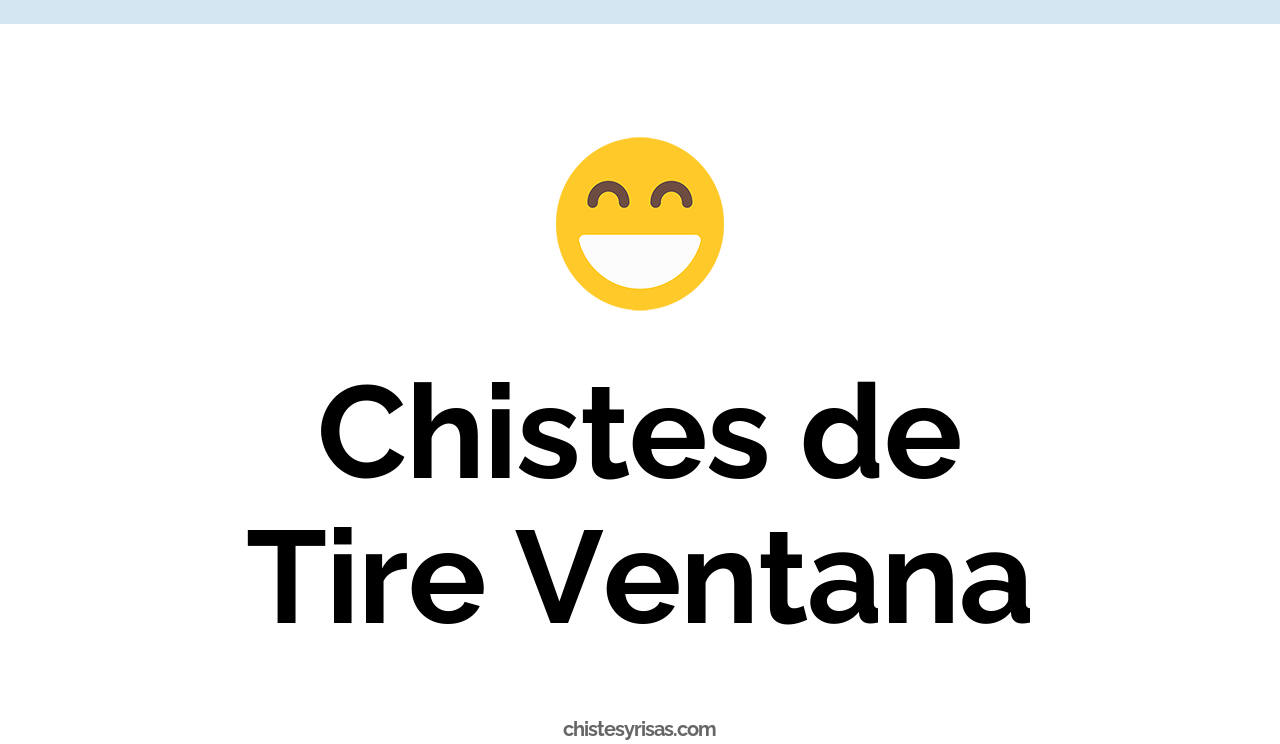 chistes de tire ventana