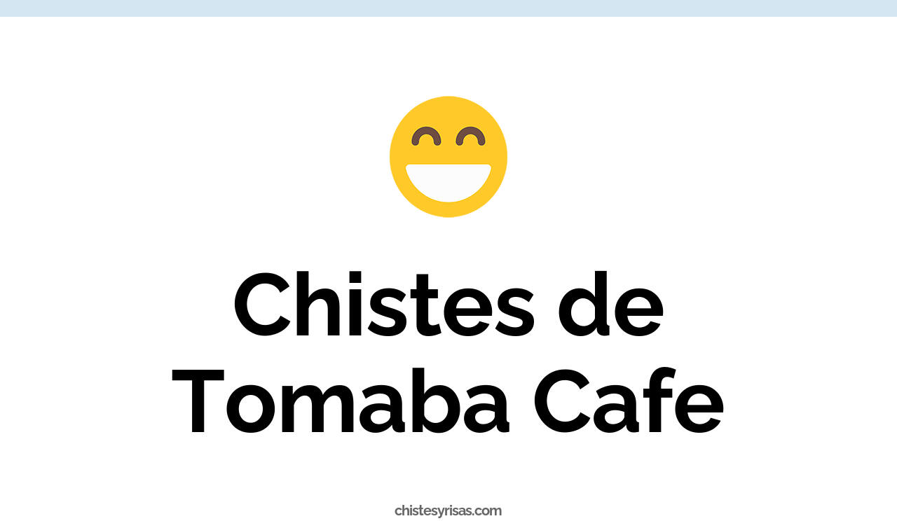 chistes de tomaba cafe