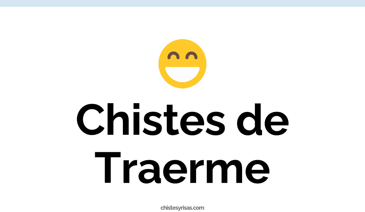 chistes de traerme