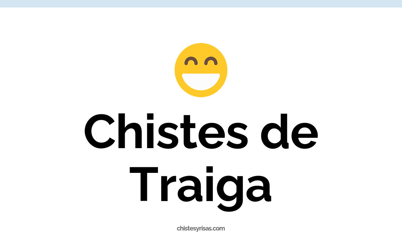 chistes de traiga
