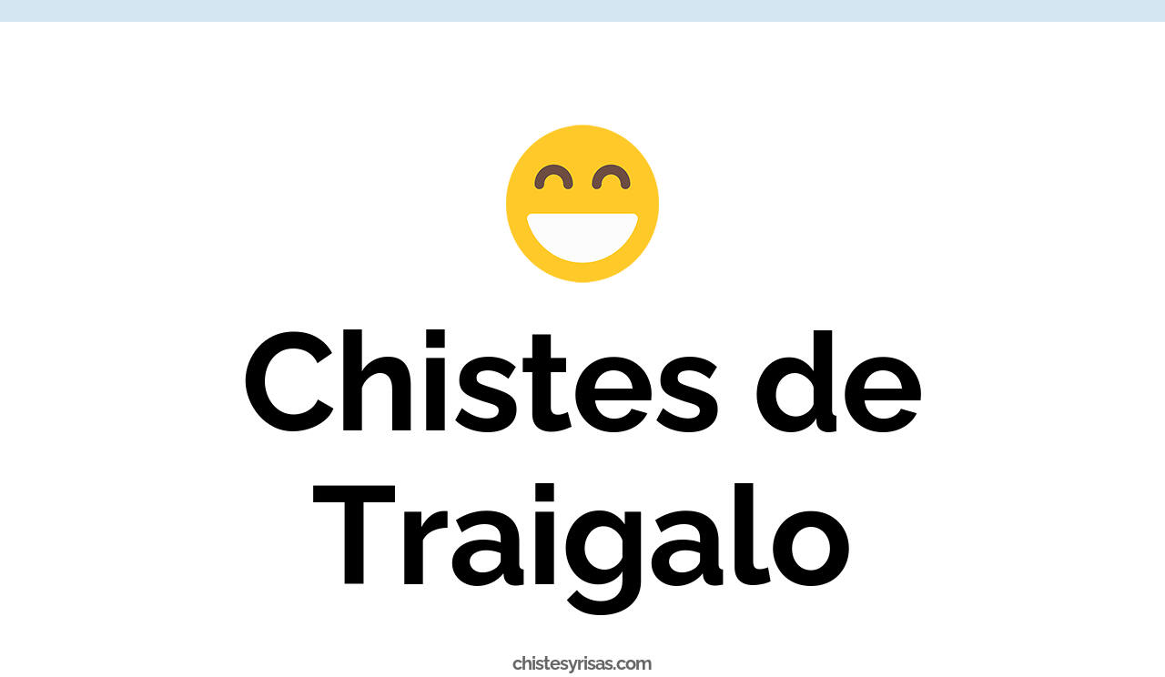 chistes de traigalo