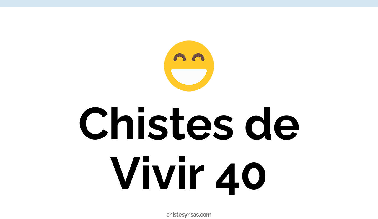 chistes de vivir 40
